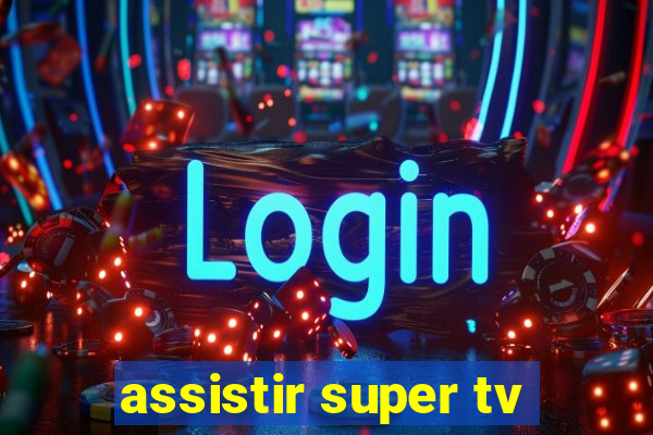 assistir super tv